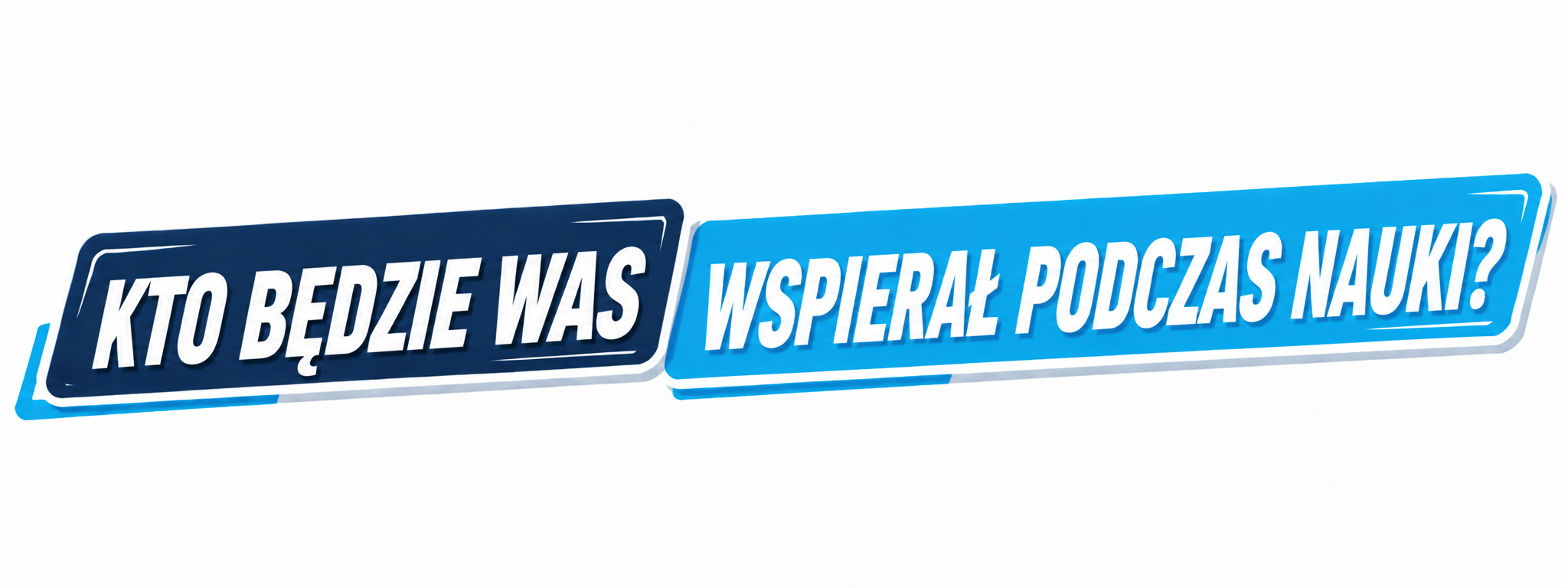 Kto będzie was wspierał podczas nauki