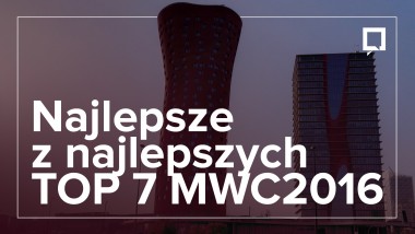 Nasza relacja z targów MWC 2016 w Barcelonie