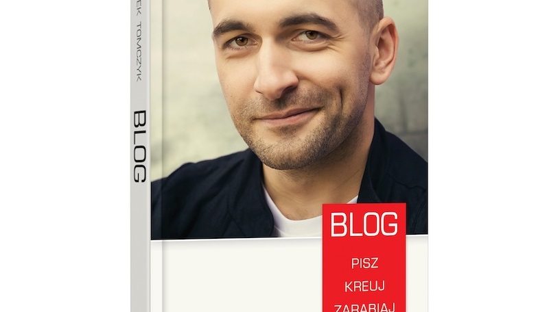 &#8222;Blog. Pisz, kreuj, zarabiaj&#8221; &#8211; Tomek Tomczyk. Recenzja