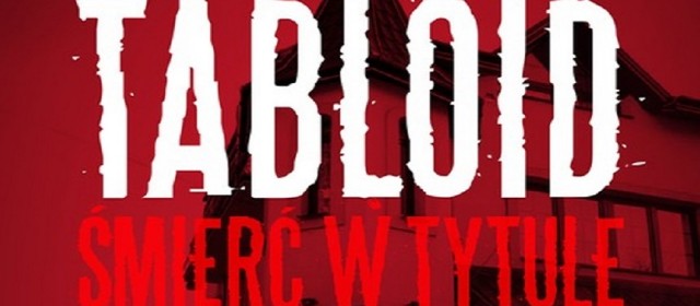 Tabloid. Śmierć w tytule jest bardziej wstrząsającą lekturą, niż niejeden thriller