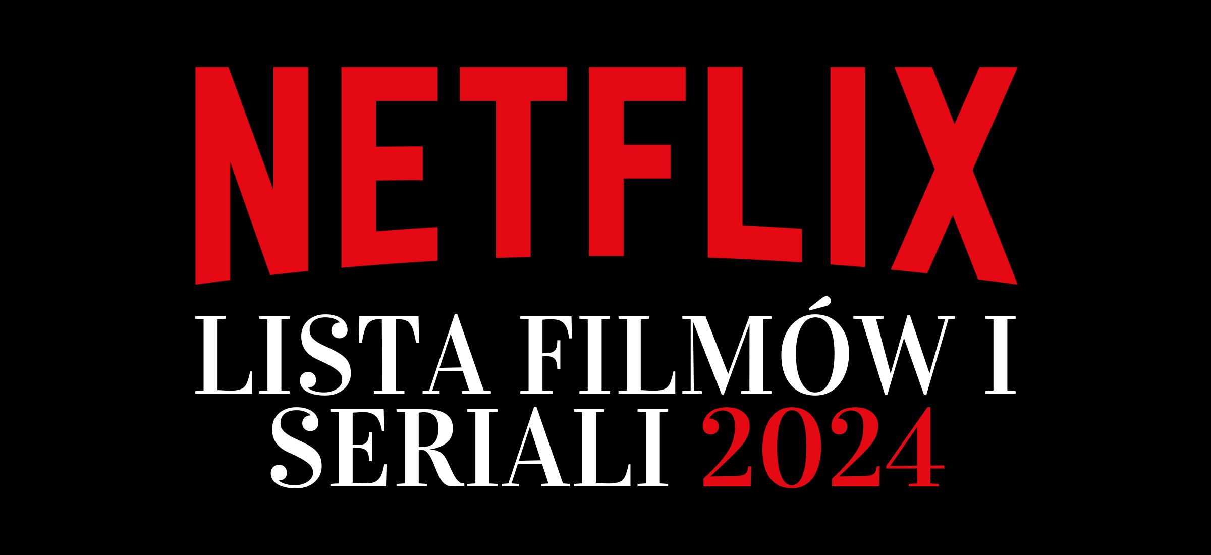 Netflix 2024 Znamy Listę Premier Filmów I Seriali Na Cały Rok