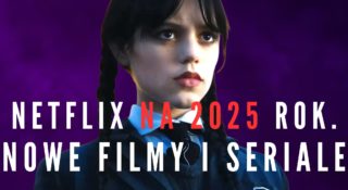 netflix 2025 rok nowości filmy seriale zapowiedzi
