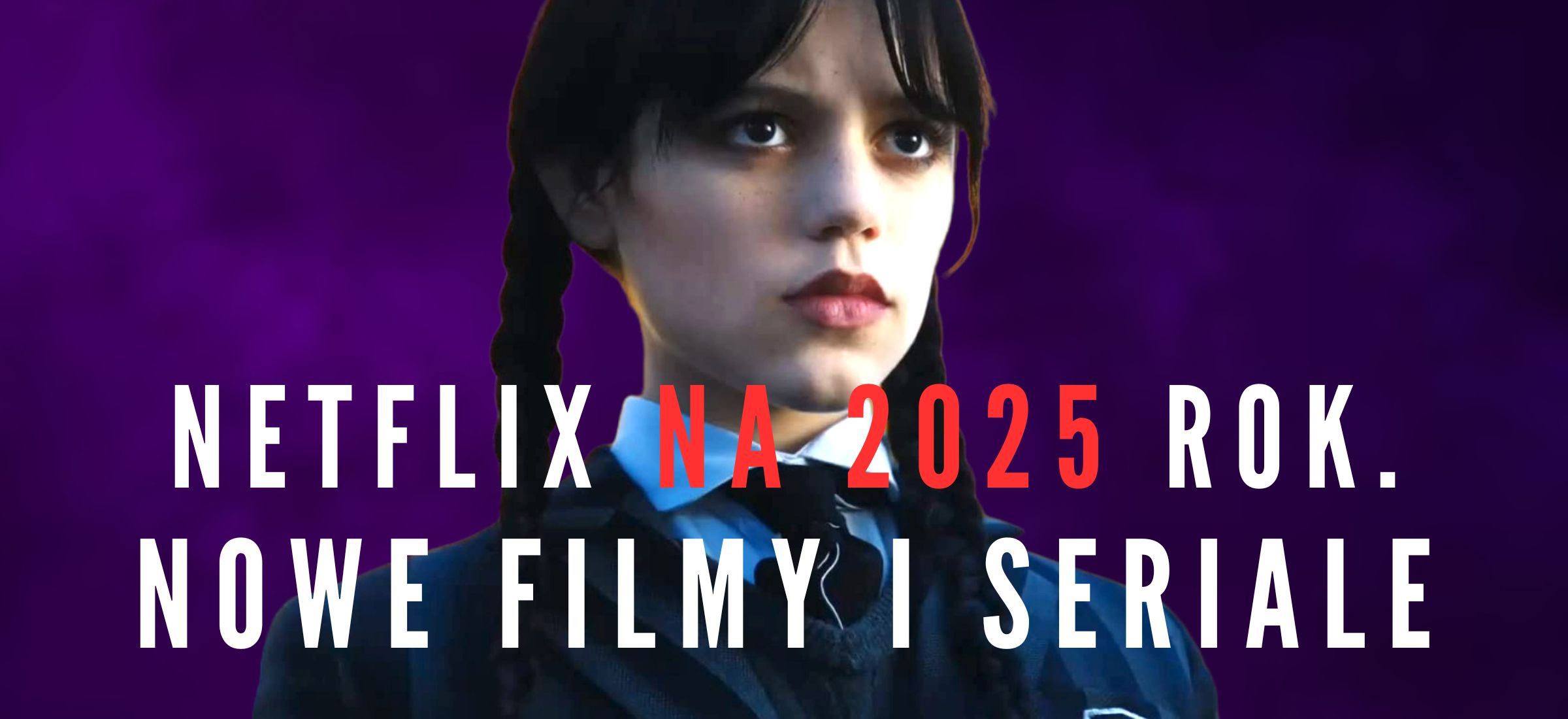 netflix 2025 rok nowości filmy seriale zapowiedzi