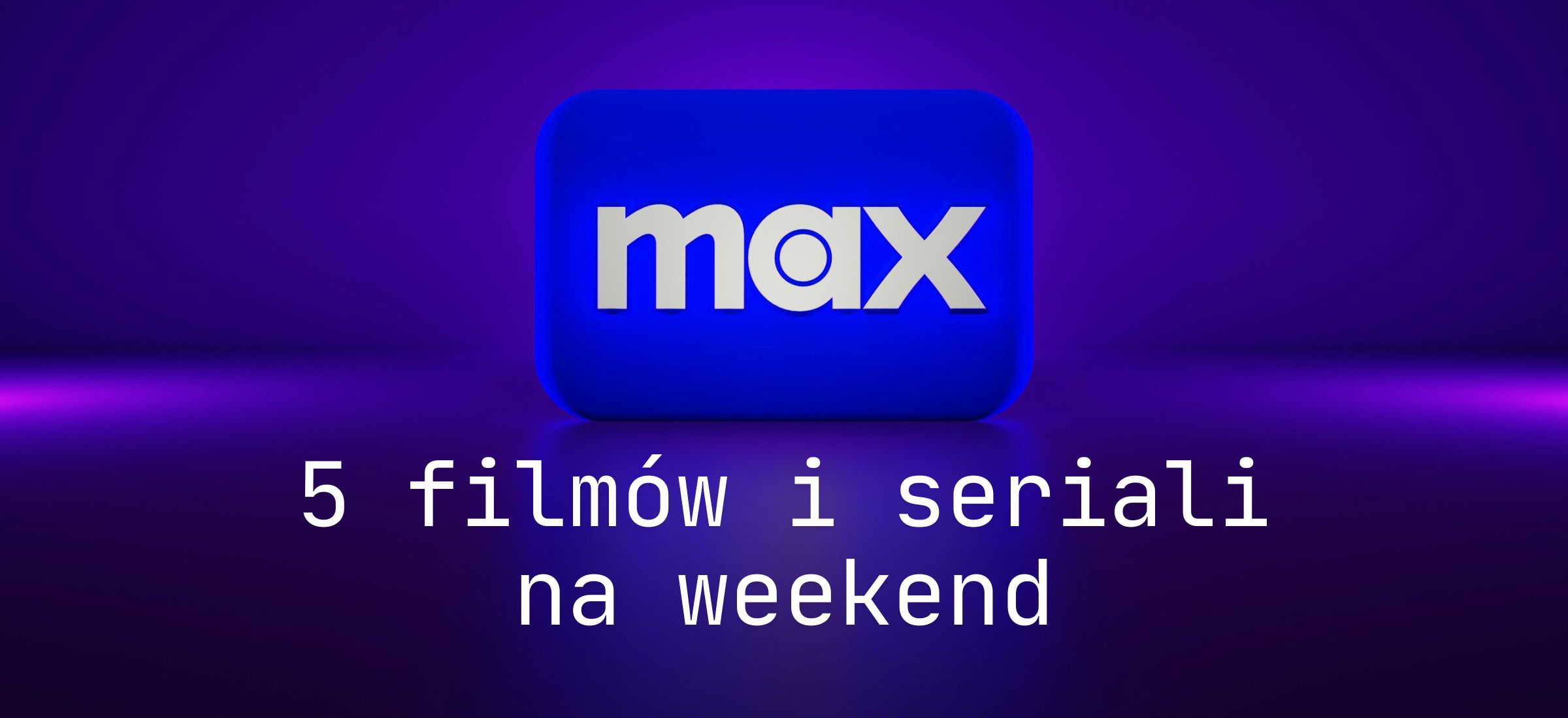 max co obejrzeć w weekend marzec 2025