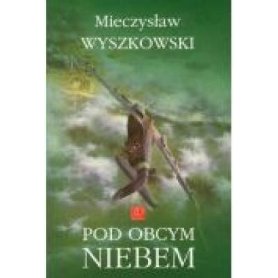 Pod obcym niebem - mieczysław wyszkowski