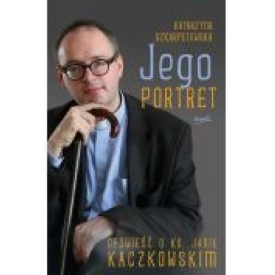 Jego portret. opowieść o ks. janie kaczkowskim