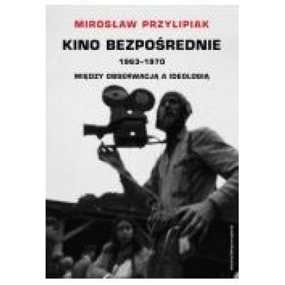 Kino bezpośrednie 1963-1970 między obserwacją a ideologią