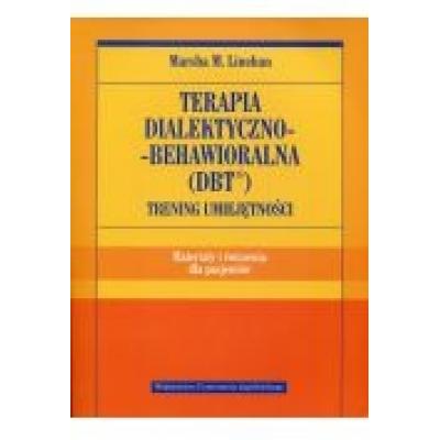 Terapia dialektyczno-behawioralna (dbt). trening umiejętności. materiały i ćwiczenia dla pacjentów