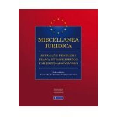 Miscellanea iuridica aktualne problemy prawa europejskiego i międzynarodowego