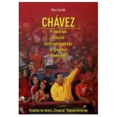 Chavez. prawdziwa historia kontrowersyjnego przywódcy wenezueli
