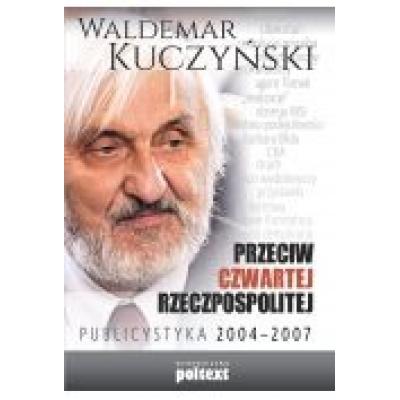 Przeciw czwartej rzeczpospolitej publicystyka 2004 - 2007 waldemar kuczyński