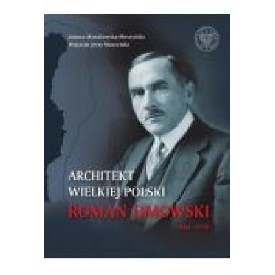 Architekt wielkiej polski. roman dmowski 1864-1939