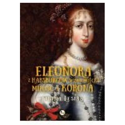 Eleonora z habsburów wiśniowiecka. miłość i korona