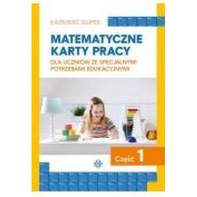 Matematyczne karty pracy dla uczniów ze specjalnymi potrzebami edukacyjnymi. część 1