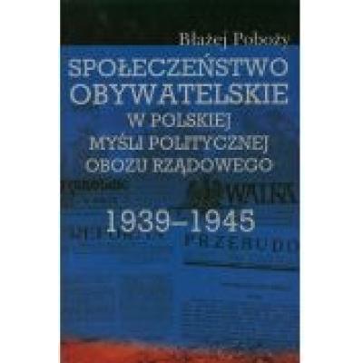 Społeczeństwo obywatelskie w polskiej myśli politycznej obozu rządowego 1939-1945