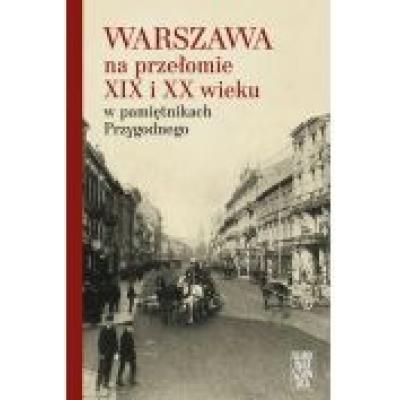 Warszawa na przełomie xix i xx wieku w pamiętnikach przygodnego