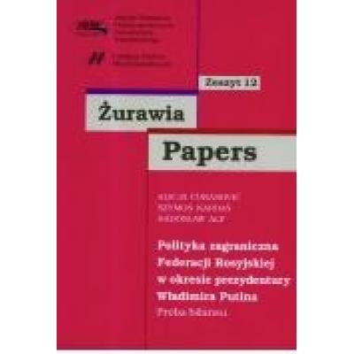 Żurawia papers 12 polityka zagraniczna federacji rosyjskiej w okresie prezydentury władimira putina