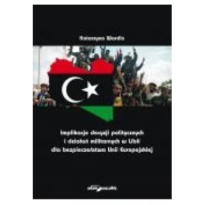 Implikacje decyzji politycznych i działań militarnych w libii dla bezpieczeństwa unii europejskiej