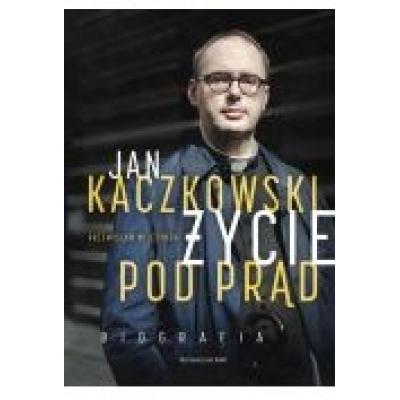 Jan kaczkowski. życie pod prąd. biografia