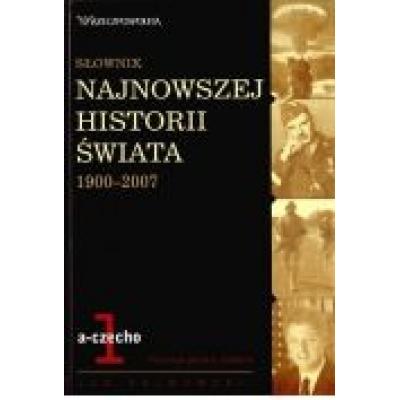 Słownik najnowszej historii świata 1900-2007. tom 1: a-czecho