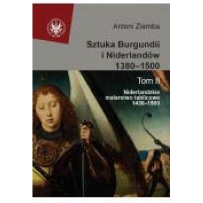 Sztuka burgundii i niderlandów 1380-1500 tom 2 niderlandzkie malarstwo tablicowe 1430-1500