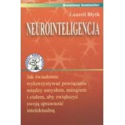 Neurointeligencja. jak świadomie wykorzystywać powiązania między umysłem, mózgiem i ciałem, aby zwiększyć swoją sprawność intelektualną