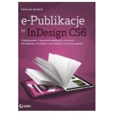 E-publikacje w indesign cs6. projektowanie i tworzenie publikacji cyfrowych dla tabletów, czytników, smartfonów i innych urządzeń.