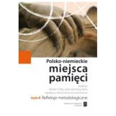 Refleksje metodologiczne polsko-niemieckie miejsca pamięci tom 4