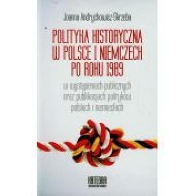 Polityka historyczna w polsce i niemczech po roku 1989 w wystąpieniach publicznych oraz publikacjach polityków polskich i niemieckich