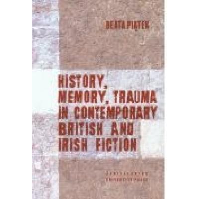 History, memory, trauma in contemporary british and irish fiction