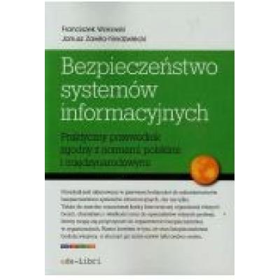 Bezpieczeństwo systemów informacyjnych. praktyczny przewodnik zgodny z normami polskimi i międzynarodowymi