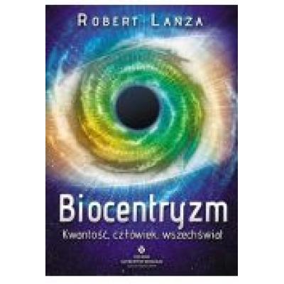 Biocentryzm. kwantowość, człowiek, wszechświat