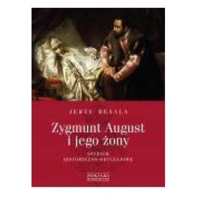 Zygmunt august i jego żony studium historyczno obyczajowe