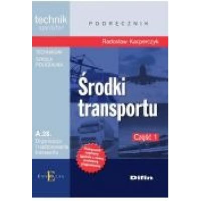 Środki transportu. technik spedytor. kwalifikacja a.28. organizacja i nadzorowanie transportu. podręcznik. część 1