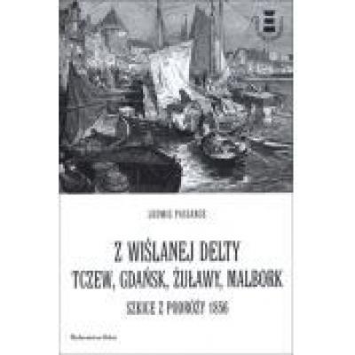 Z wiślanej delty. tczew, gdańsk, żuławy, malbork. szkice z podróży 1856
