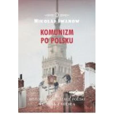 Komunizm po polsku. historia komunizacji polski...