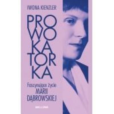 Prowokatorka. fascynujące życie marii dąbrowskiej
