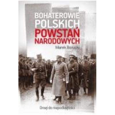 Bohaterowie polskich powstań narodowych droga do niepodległości