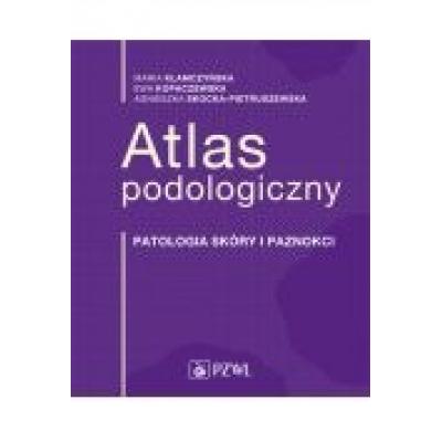 Atlas podologiczny. patologie skóry i paznokci