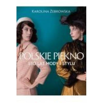 Polskie piękno. sto lat mody i stylu