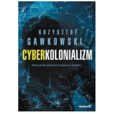 Cyberkolonializm. poznaj świat cyfrowych przyjaciół i wrogów...
