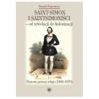 Saint-simon i saintsimoniści - od rewolucji do kolonizacji.