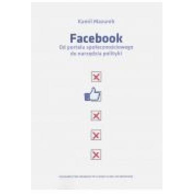 Facebook. od portalu społecznościowego do narzędzia polityki