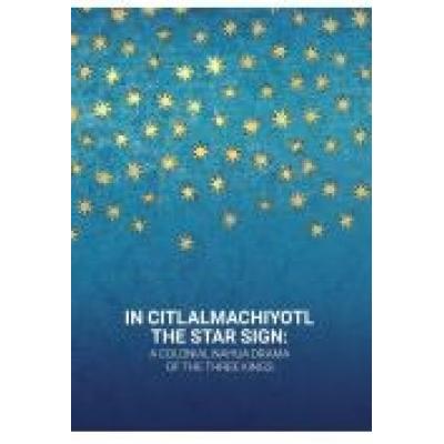 In citlalmachiyotl / the star sign: a colonial nahua drama of the three kings