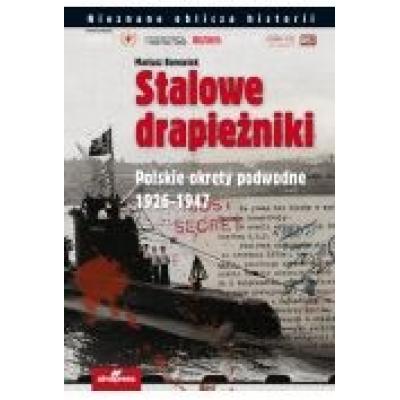 Stalowe drapieżniki. polskie okręty podwodne 1926-1947
