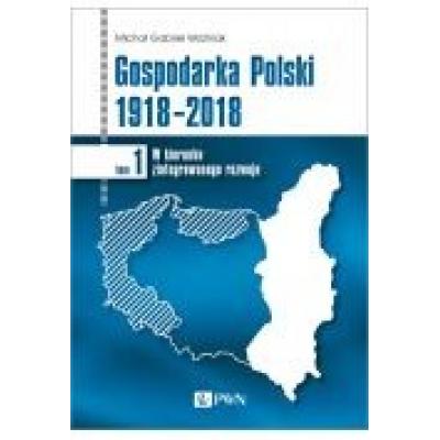 Gospodarka polski 1918-2018. w kierunku zintegrowanego rozwoju. tom 1