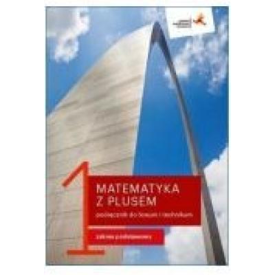 Matematyka z plusem 1. podręcznik do liceum i technikum. zakres podstawowy. po szkole podstawowej