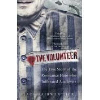 The volunteer : the true story of the resistance hero who infiltrated auschwitz