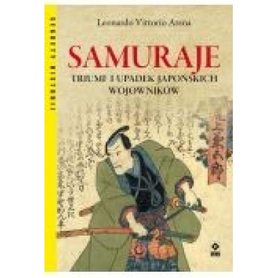Samuraje. triumf i upadek japońskich wojowników