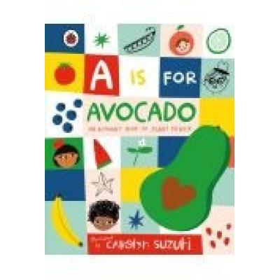 A is for avocado: an alphabet book of plant power